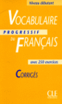 NIVEAU DEBUTANT. CORRIGES. VOCABULAIRE PROGRESSIF DU FRANAIS . 250 EX