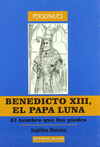 BENEDICTO XIII, EL PAPA LUNA. EL HOMBRE QUE FUE PIEDRA