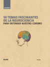 50 TEMAS FASCINANTES DE LA NEUROCIENCIA PARA ENTENDER NUESTRO CEREBRO